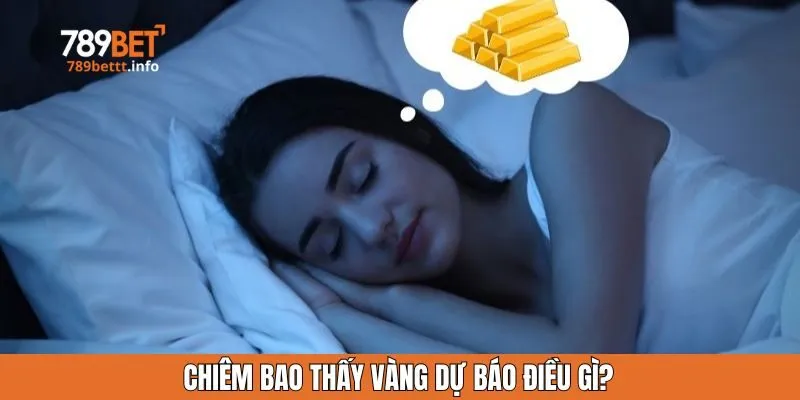 Chiêm bao thấy vàng dự báo điều gì?