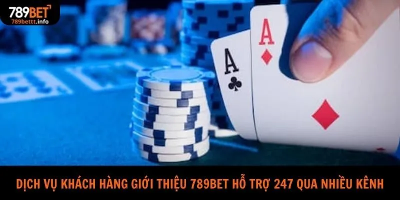dịch vụ khách hàng giới thiệu 789bet hỗ trợ 247 qua nhiều kênh