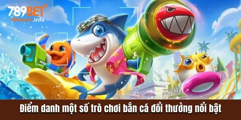 Điểm danh một số trò chơi bắn cá đổi thưởng nổi bật 
