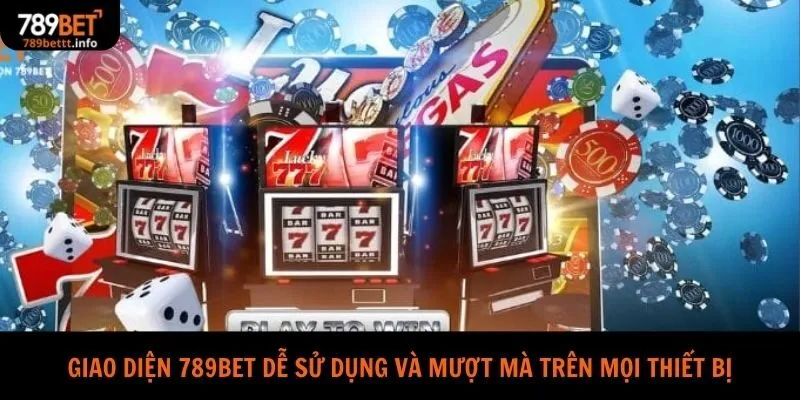 Giao diện 789bet dễ sử dụng và mượt mà trên mọi thiết bị