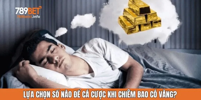 Lựa chọn số nào để cá cược khi chiêm bao có vàng?