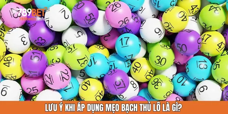 Lưu ý khi áp dụng mẹo bạch thủ lô là gì?