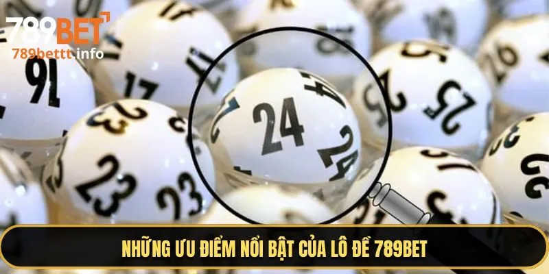Những ưu điểm nổi bật của lô đề 789BET